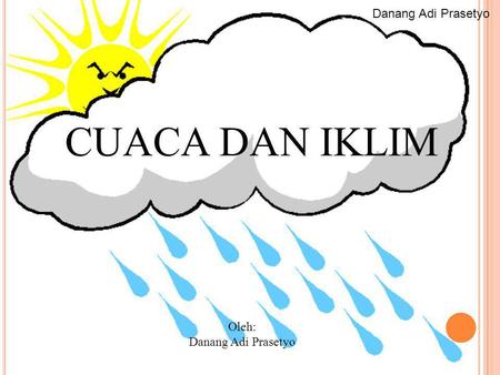 Danang Adi Prasetyo CUACA DAN IKLIM Oleh: Danang Adi Prasetyo.