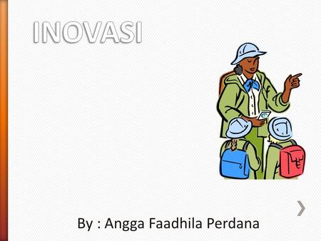 INOVASI By : Angga Faadhila Perdana.