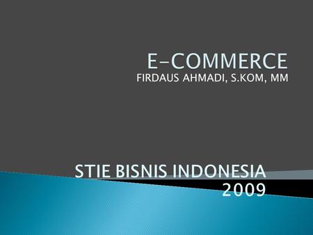 STIE BISNIS INDONESIA 2009 FIRDAUS AHMADI, S.KOM, MM.