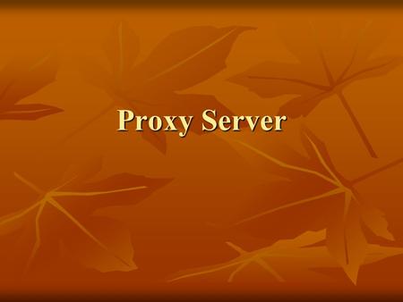 Proxy Server. KONSEP DASAR  Proxy merupakan pihak ketiga yang berdiri ditengah-tengah antara kedua pihak yang saling berhubungan dan berfungsi sebagai.