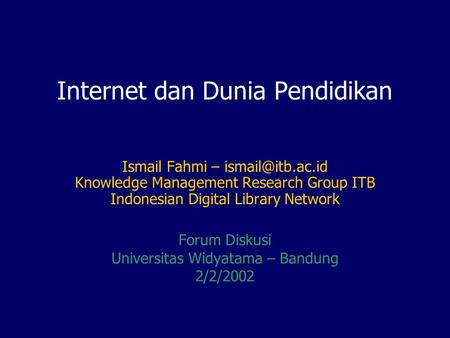 Internet dan Dunia Pendidikan Ismail Fahmi – Knowledge Management Research Group ITB Indonesian Digital Library Network Forum Diskusi.