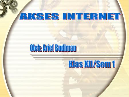 AKSES INTERNET Oleh: Arief Budiman Klas XII/Sem 1.