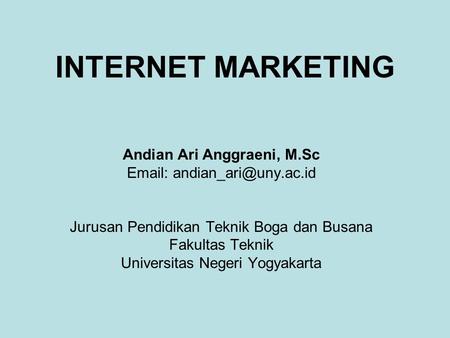 INTERNET MARKETING Andian Ari Anggraeni, M.Sc   Jurusan Pendidikan Teknik Boga dan Busana Fakultas Teknik Universitas Negeri.