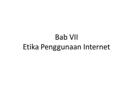 Bab VII Etika Penggunaan Internet