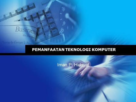 PEMANFAATAN TEKNOLOGI KOMPUTER Iman P. Hidayat. Pendahuluan  Kemunculan teknologi komputer mainframe pada dekade 1960-an telah menyebabkan perubahan.