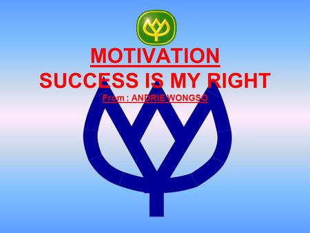 MOTIVATION SUCCESS IS MY RIGHT From : ANDRIE WONGSO