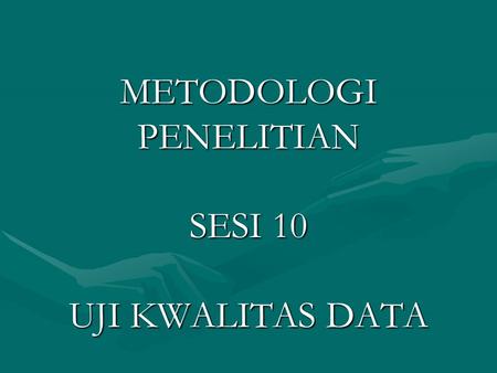 METODOLOGI PENELITIAN SESI 10 UJI KWALITAS DATA. JENIS DATA 1.PRIMER 2.SEKUNDER.