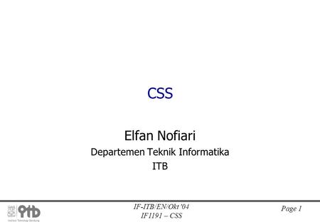Page 1 IF-ITB/EN/Okt '04 IF1191 – CSS CSS Elfan Nofiari Departemen Teknik Informatika ITB.