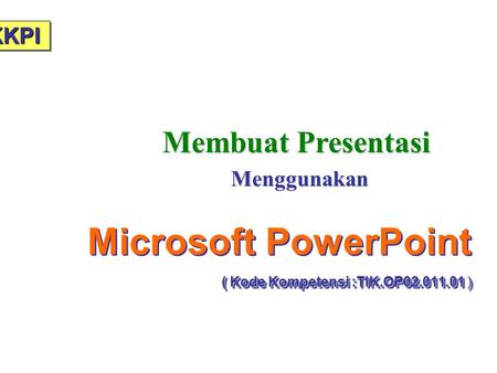 Microsoft PowerPoint ( Kode Kompetensi :TIK.OP )