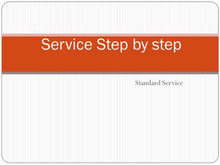 Service Step by step Standard Service.
