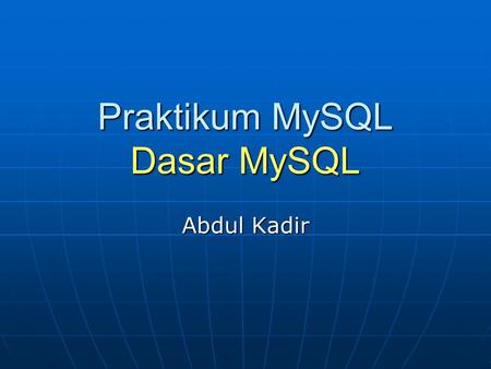 Praktikum MySQL Dasar MySQL Abdul Kadir. Overview MySQL  MySQL merupakan Database Server yang bersifat : •Open Source •Multiplatform •Berbasis database.