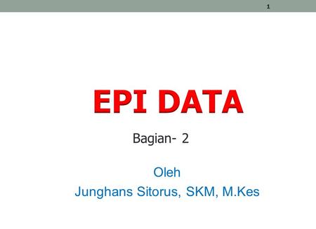 Oleh Junghans Sitorus, SKM, M.Kes 1 Bagian- 2. Langkah Kedua Pembuatan File Data 2.