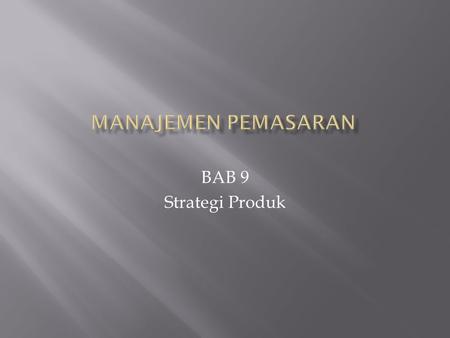 MANAJEMEN PEMASARAN BAB 9 Strategi Produk.