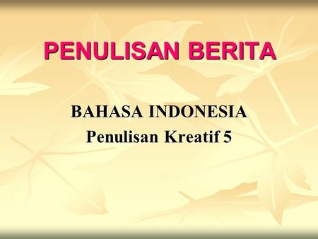PENULISAN BERITA BAHASA INDONESIA Penulisan Kreatif 5.