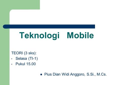 Teknologi Mobile TEORI (3 sks): Selasa (TI-1) Pukul 15.00