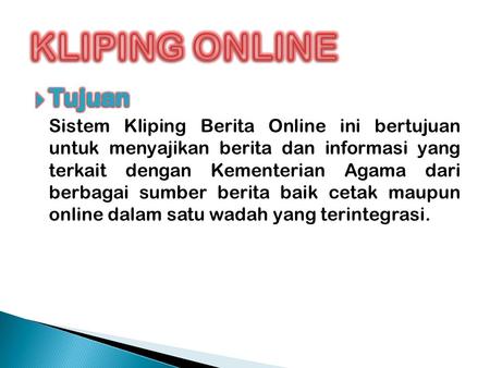 KLIPING ONLINE Tujuan Sistem Kliping Berita Online ini bertujuan untuk menyajikan berita dan informasi yang terkait dengan Kementerian Agama dari berbagai.