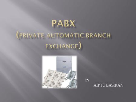 BY AIPTU BASIRAN Private automatic Branch eXchange adalah suatu perangkat yang berfungsi sebagai sentral telepon, dalam suatu lokasi tertentu, misalnya.