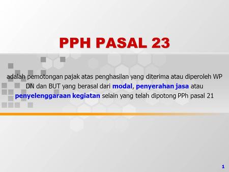 PPH PASAL 23 adalah pemotongan pajak atas penghasilan yang diterima atau diperoleh WP DN dan BUT yang berasal dari modal, penyerahan jasa atau penyelenggaraan.