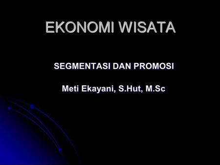 SEGMENTASI DAN PROMOSI Meti Ekayani, S.Hut, M.Sc