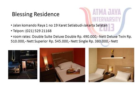 Blessing Residence Jalan komando Raya 1 no 19 Karet Setiabudi-Jakarta Selatan Telpon: (021) 529 21168 room rates: Double Suite Deluxe Double Rp. 490.000,-