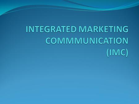 INTEGRATED MARKETING COMMMUNICATION (IMC)