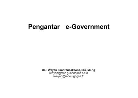 Pengantar e-Government Dr. I Wayan Simri Wicaksana, SSi, MEng