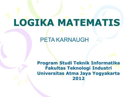 LOGIKA MATEMATIS PETA KARNAUGH Program Studi Teknik Informatika