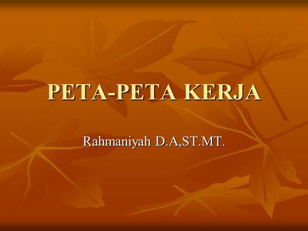 PETA-PETA KERJA Rahmaniyah D.A,ST.MT..