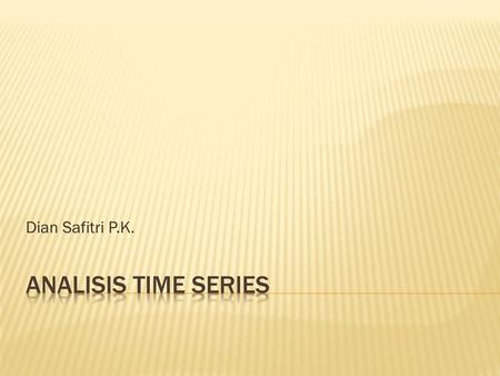 Dian Safitri P.K. ANALISIS TIME SERIES.