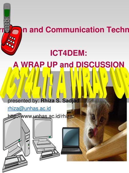 Information and Communication Technology: ICT4DEM: A WRAP UP and DISCUSSION ICT4LT: A WRAP UP presented by: Rhiza S. Sadjad rhiza@unhas.ac.id http://www.unhas.ac.id/rhiza/