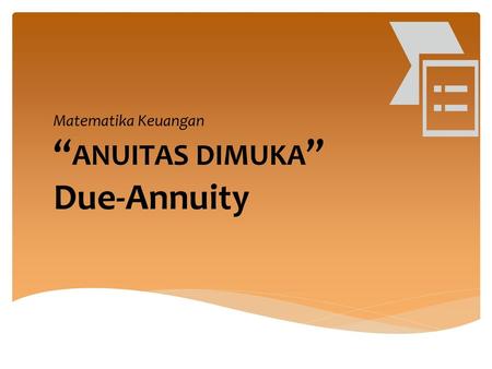 Matematika Keuangan “ANUITAS DIMUKA” Due-Annuity.
