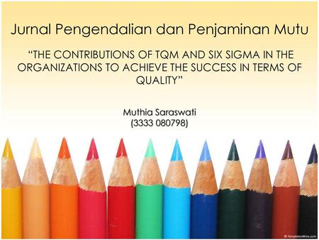 Jurnal Pengendalian dan Penjaminan Mutu “THE CONTRIBUTIONS OF TQM AND SIX SIGMA IN THE ORGANIZATIONS TO ACHIEVE THE SUCCESS IN TERMS OF QUALITY” Muthia.