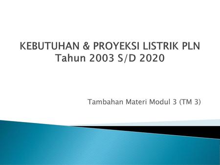 KEBUTUHAN & PROYEKSI LISTRIK PLN Tahun 2003 S/D 2020