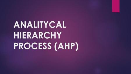 ANALITYCAL HIERARCHY PROCESS (AHP)