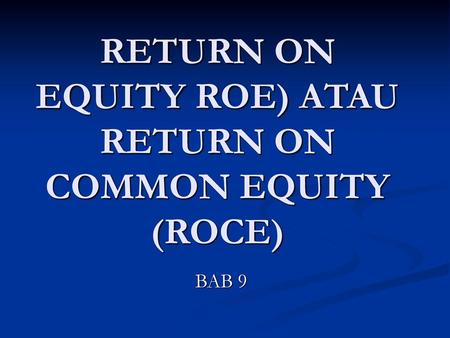 RETURN ON EQUITY ROE) ATAU RETURN ON COMMON EQUITY (ROCE)