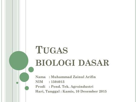 Tugas biologi dasar Nama : Muhammad Zainul Arifin NIM :