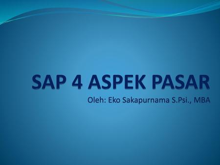 SAP 4 ASPEK PASAR Oleh: Eko Sakapurnama S.Psi., MBA
