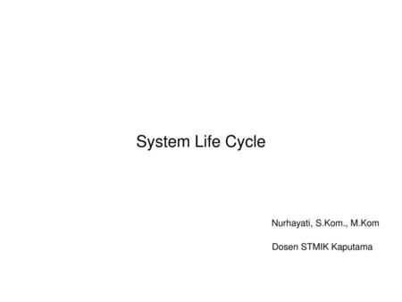 System Life Cycle Nurhayati, S.Kom., M.Kom Dosen STMIK Kaputama 1.
