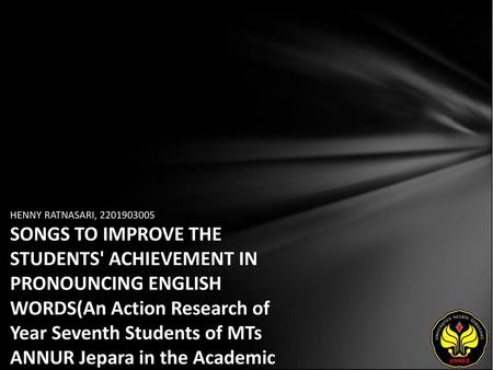HENNY RATNASARI, 2201903005 SONGS TO IMPROVE THE STUDENTS' ACHIEVEMENT IN PRONOUNCING ENGLISH WORDS(An Action Research of Year Seventh Students of MTs.