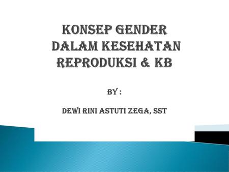KONSEP GENDER DALAM KESEHATAN REPRODUKSI & KB BY : DEWI RINI ASTUTI ZEGA, SST.