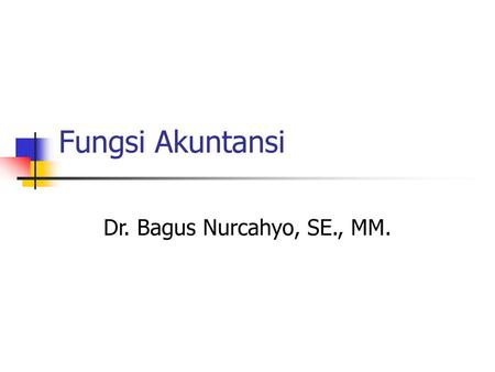 Fungsi Akuntansi Dr. Bagus Nurcahyo, SE., MM..