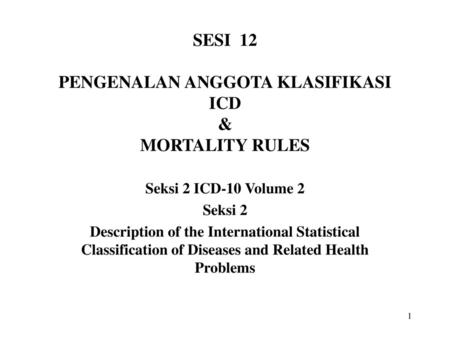 SESI 12 PENGENALAN ANGGOTA KLASIFIKASI ICD & MORTALITY RULES