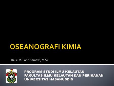 OSEANOGRAFI KIMIA Dr. Ir. M. Farid Samawi, M.Si