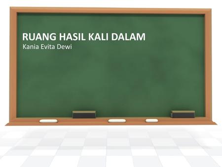 RUANG HASIL KALI DALAM Kania Evita Dewi.