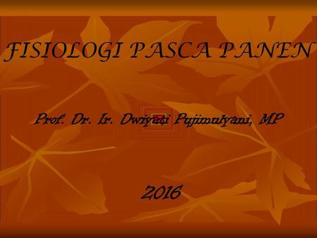FISIOLOGI PASCA PANEN Prof. Dr. Ir. Dwiyati Pujimulyani, MP 2016.