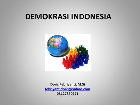 Doris Febriyanti, M.Si febriyantidoris@yahoo.com 08127860271 DEMOKRASI INDONESIA Doris Febriyanti, M.Si febriyantidoris@yahoo.com 08127860271.