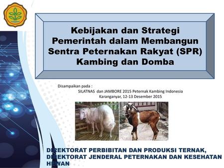 Kebijakan dan Strategi Pemerintah dalam Membangun Sentra Peternakan Rakyat (SPR) Kambing dan Domba Disampaikan pada : SILATNAS dan JAMBORE 2015 Peternak.