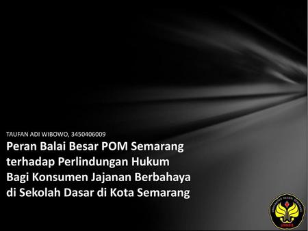 TAUFAN ADI WIBOWO, 3450406009 Peran Balai Besar POM Semarang terhadap Perlindungan Hukum Bagi Konsumen Jajanan Berbahaya di Sekolah Dasar di Kota Semarang.