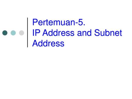 Pertemuan-5. IP Address and Subnet Address