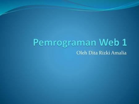 Pemrograman Web 1 Oleh Dita Rizki Amalia.